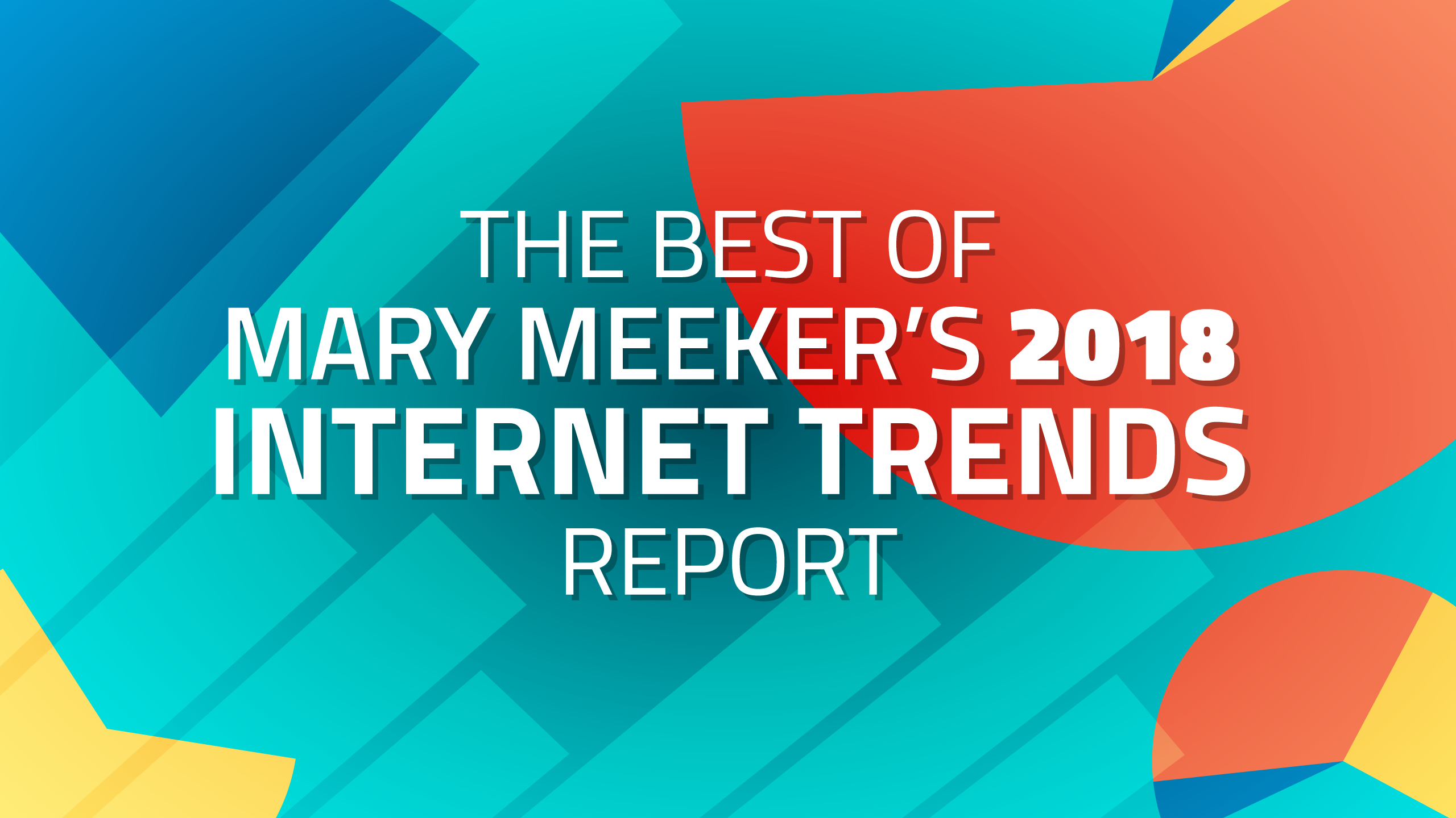 Mary Meeker’s 2018 Internet Trends Report